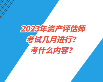 2023年資產評估師考試幾月進行？考什么內容？