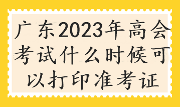 廣東2023年高會考試什么時候可以打印準(zhǔn)考證