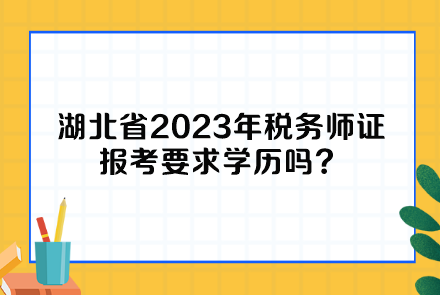 湖北省2023年稅務(wù)師證報考要求學(xué)歷嗎？