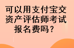 可以用支付寶交資產(chǎn)評估師考試報名費嗎？