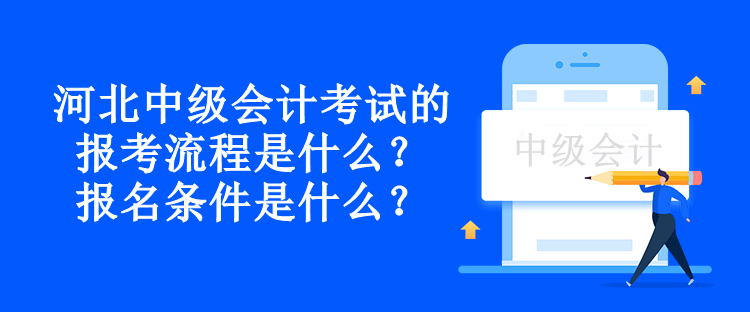 河北中級會計考試的報考流程是什么？報名條件是什么？