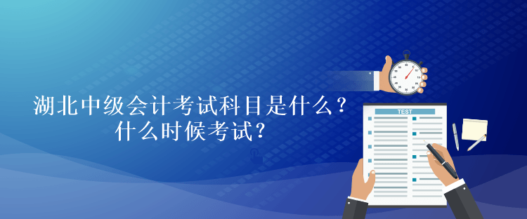 湖北2023年中級(jí)會(huì)計(jì)考試科目是什么？什么時(shí)候考試？