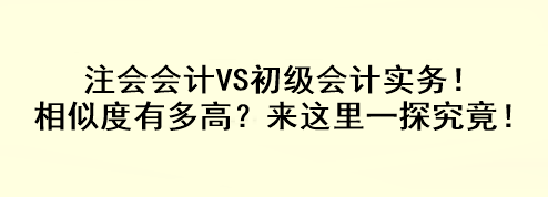 注會會計VS初級會計實務！相似度有多高？來這里一探究竟！