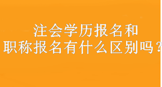 注會學歷報名和職稱報名有什么區(qū)別嗎？