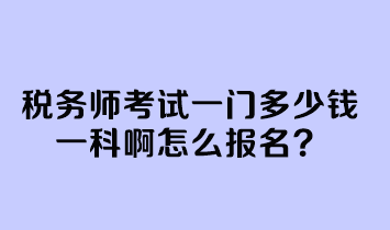 稅務師考試一門多少錢一科啊怎么報名