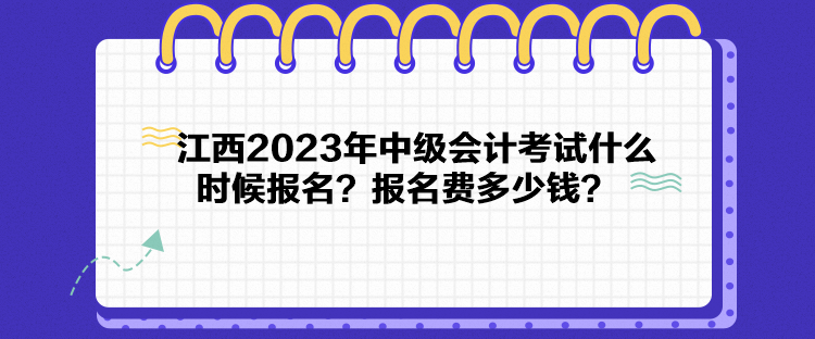 江西2023年中級(jí)會(huì)計(jì)考試什么時(shí)候報(bào)名？報(bào)名費(fèi)多少錢？