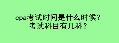 cpa考試時間是什么時候？考試科目有幾科？