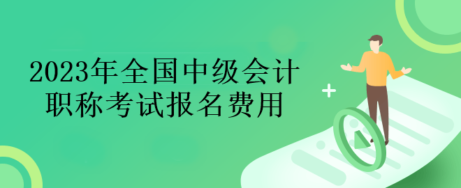 2023年全國中級會計考試報名費用一覽~