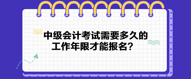 中級會計考試需要多久的工作年限才能報名？