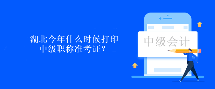 湖北今年什么時候打印中級職稱準考證？