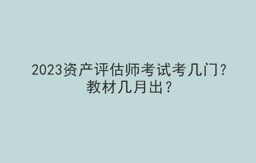 2023資產(chǎn)評估師考試考幾門？教材幾月出？