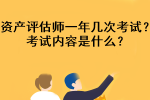 資產(chǎn)評(píng)估師一年幾次考試？考試內(nèi)容是什么？