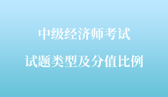 中級(jí)經(jīng)濟(jì)師考試試題類(lèi)型及分值比例