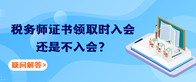 稅務(wù)師證書(shū)領(lǐng)取時(shí)入會(huì)還是不入會(huì)？