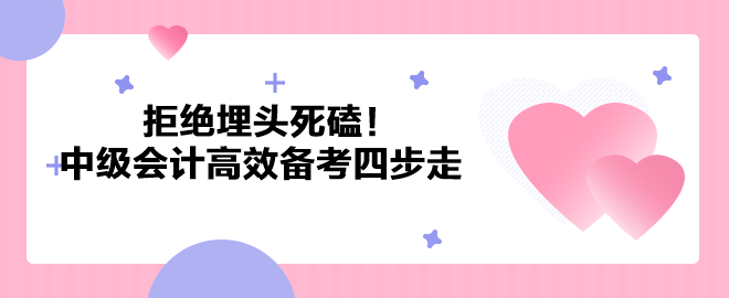 拒絕埋頭死磕！2023年中級會計職稱高效備考四步走