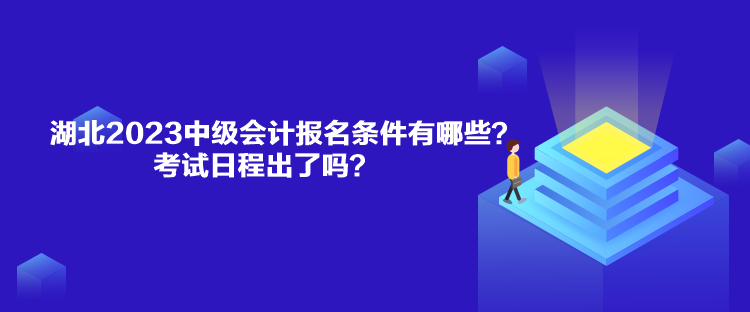 湖北2023中級會計報名條件有哪些？考試日程出了嗎？