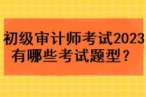 初級審計師考試2023年有哪些考試題型？