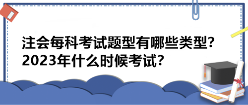 注會每科考試題型有哪些類型？2023年什么時候考試？