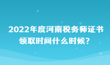 河南稅務(wù)師證書領(lǐng)取時間什么時候？