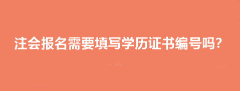 注會(huì)報(bào)名需要填寫學(xué)歷證書編號(hào)嗎？