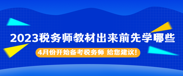 2023稅務(wù)師教材出來前先學哪些內(nèi)容