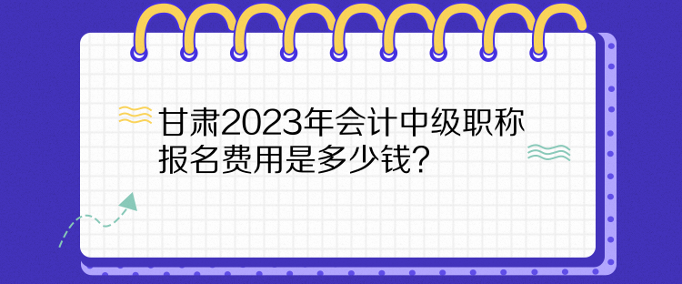 甘肅2023年會(huì)計(jì)中級(jí)職稱(chēng)報(bào)名費(fèi)用是多少錢(qián)？