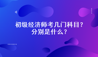 初級經(jīng)濟(jì)師考幾門科目？分別是什么？