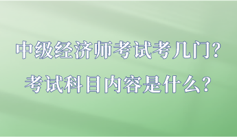 中級經(jīng)濟師考試考幾門？考試科目內(nèi)容是什么？