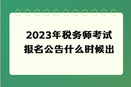 2023年稅務(wù)師考試報名公告什么時候出