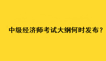 中級經(jīng)濟(jì)師2023年考試大綱何時(shí)發(fā)布？