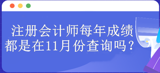 注冊(cè)會(huì)計(jì)師每年成績都是在11月份查詢嗎？