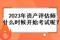 2023年資產(chǎn)評估師什么時候開始考試呢？