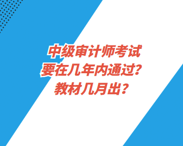 中級審計師考試要在幾年內(nèi)通過？教材幾月出？