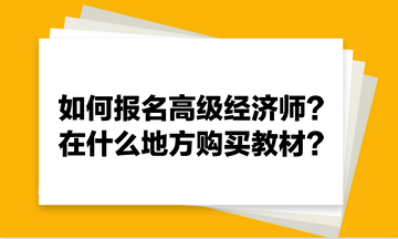 如何報(bào)名高級(jí)經(jīng)濟(jì)師？在什么地方購(gòu)買(mǎi)教材？