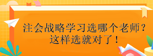 注會(huì)戰(zhàn)略學(xué)習(xí)選哪個(gè)老師？這樣選就對(duì)了！