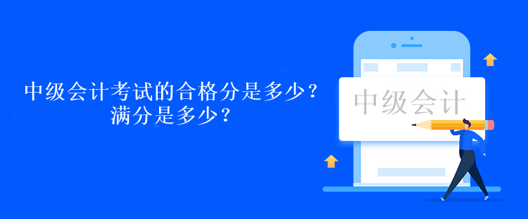 中級會計考試的合格分是多少？滿分是多少？