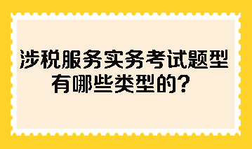 涉稅服務(wù)實務(wù)考試題型有哪些類型的？