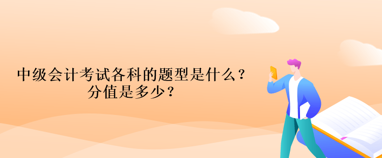 中級會計考試各科的題型是什么？分值是多少？