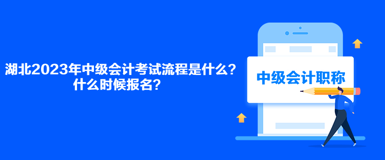 湖北2023年中級會計(jì)考試流程是什么？什么時(shí)候報(bào)名？