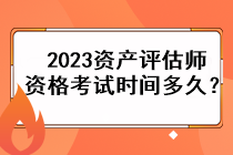 2023資產(chǎn)評(píng)估師資格考試時(shí)間多久？