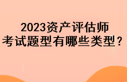 2023資產(chǎn)評(píng)估師考試題型有哪些類(lèi)型？