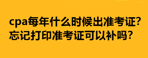 cpa每年什么時(shí)候出準(zhǔn)考證？忘記打印準(zhǔn)考證可以補(bǔ)嗎？