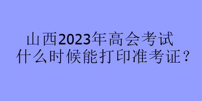 山西2023年高會考試什么時候能打印準考證？