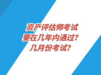 資產(chǎn)評(píng)估師考試要在幾年內(nèi)通過？幾月份考試？