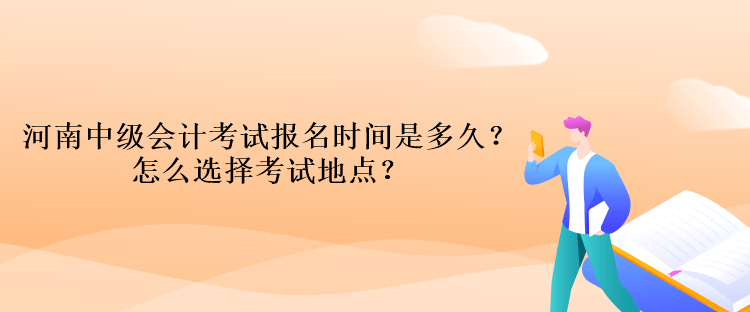 河南中級(jí)會(huì)計(jì)考試報(bào)名時(shí)間是多久？怎么選擇考試地點(diǎn)？