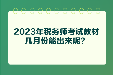 2023年稅務(wù)師考試教材幾月份能出來(lái)呢？