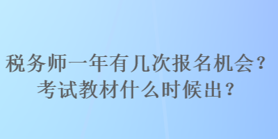 稅務(wù)師一年有幾次報(bào)名機(jī)會(huì)？考試教材什么時(shí)候出？