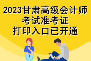 2023甘肅高級會計師考試準(zhǔn)考證打印入口已開通