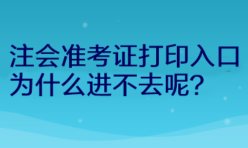 注會準(zhǔn)考證打印入口為什么進不去呢？