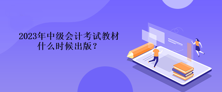 2023年中級會計考試教材什么時候出版？